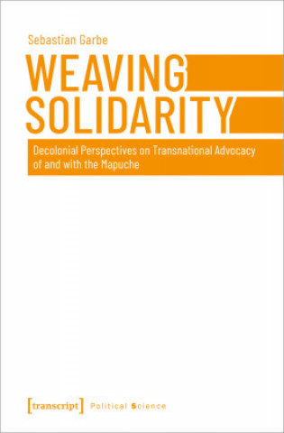 Buch Weaving Solidarity - Decolonial Perspectives on Transnational Advocacy of and with the Mapuche Sebastian Garbe