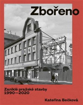 Книга Zbořeno Zaniklé pražské stavby 1990-2020 Kateřina Bečková