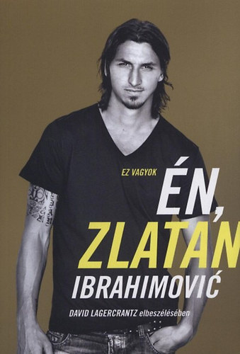 Kniha Ez vagyok én, Zlatan Ibrahimović David Lagercrantz