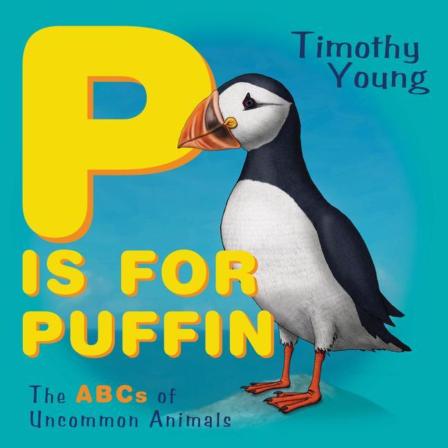 Book P is for Puffin: The ABCs of Uncommon Animals Timothy Young