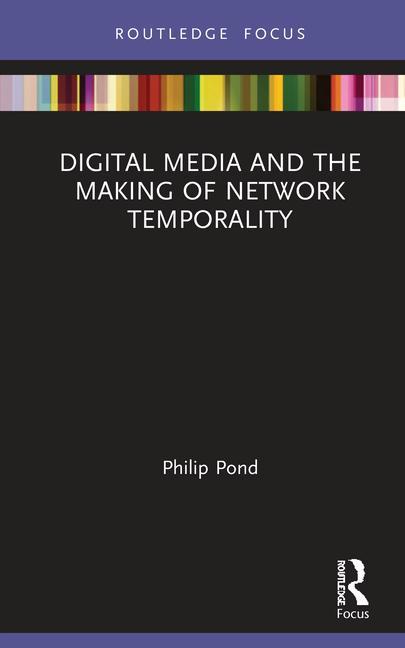 Kniha Digital Media and the Making of Network Temporality Philip Pond