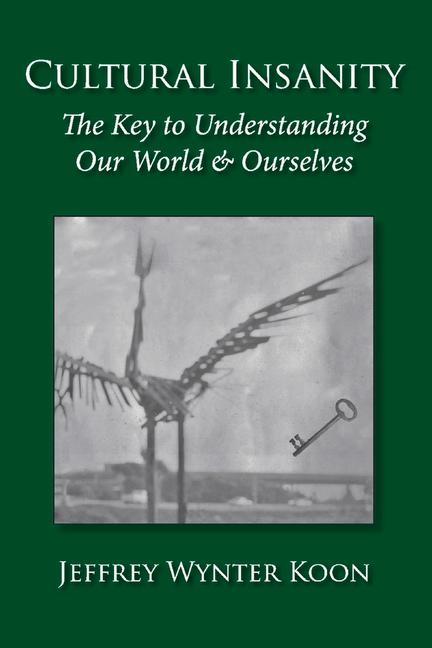 Kniha Cultural Insanity, the Key to Understanding Our World & Ourselves Jeffrey Wynter Koon