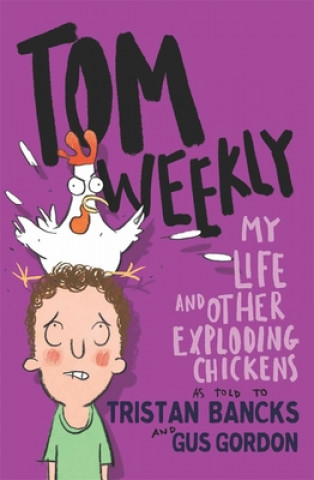 Książka Tom Weekly 4: My Life and Other Exploding Chickens Tristan Bancks