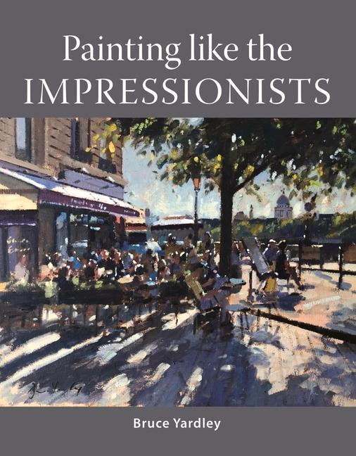 Könyv Painting Like the Impressionists Bruce Yardley