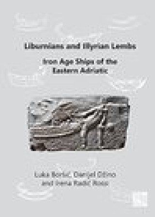 Carte Liburnians and Illyrian Lembs: Iron Age Ships of the Eastern Adriatic Luka Borsic