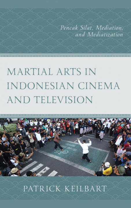 Kniha Martial Arts in Indonesian Cinema and Television Patrick Keilbart