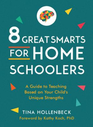 Könyv 8 Great Smarts for Homeschoolers: A Guide to Teaching Based on Your Child's Unique Strengths Kathy Koch