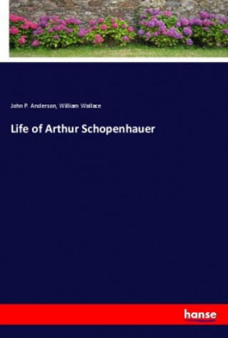 Könyv Life of Arthur Schopenhauer William Wallace