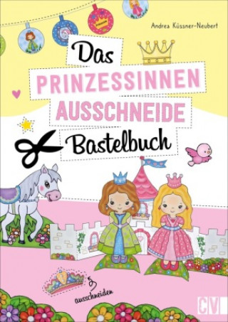 Knjiga Das Prinzessinnen-Ausschneide-Bastelbuch Andrea Küssner-Neubert