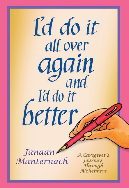 Libro I'd Do It All Over Again and I'd Do It Better: A Caregiver's Journey Through Alzheimer's 