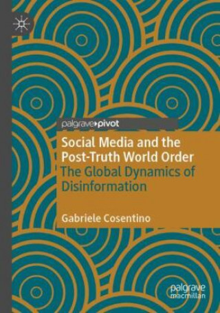 Knjiga Social Media and the Post-Truth World Order Gabriele Cosentino