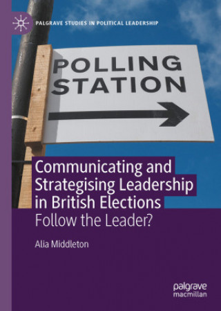 Knjiga Communicating and Strategising Leadership in British Elections Alia Middleton