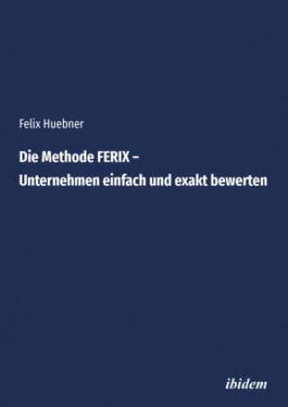 Knjiga Die Methode FERIX - Unternehmen einfach und exakt bewerten Felix Huebner