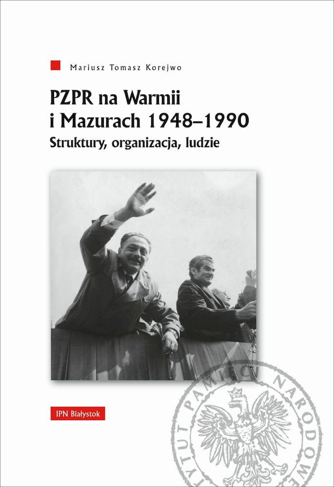 Książka PZPR na Warmii i Mazurach 1948-1990. Struktury, organizacja, ludzie Mariusz Tomasz Korejwo