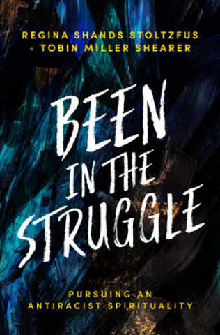 Kniha Been in the Struggle: Pursuing an Antiracist Spirituality Regina Shands Stoltzfus