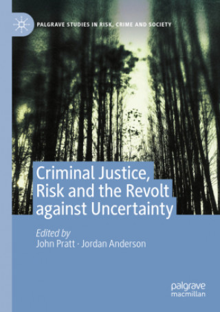Kniha Criminal Justice, Risk and the Revolt against Uncertainty John Pratt