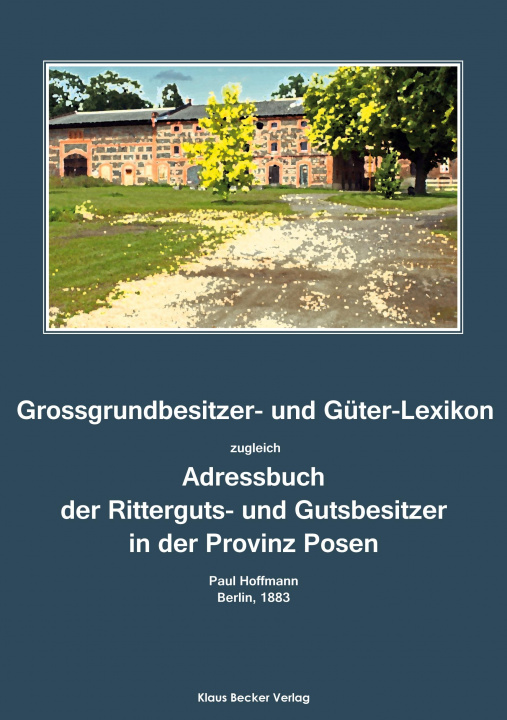 Kniha Grossgrundbesitzer- und Guter-Lexikon der Provinz Posen 1883 