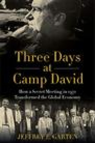 Carte Three Days at Camp David: How a Secret Meeting in 1971 Transformed the Global Economy 