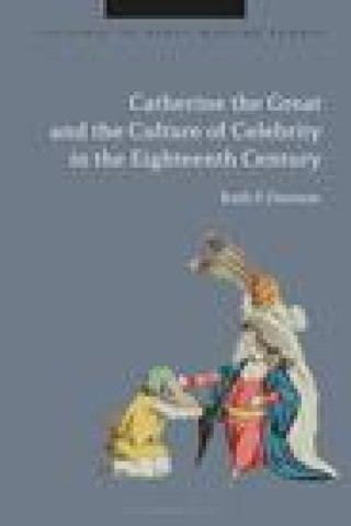 Carte Catherine the Great and the Culture of Celebrity in the Eighteenth Century Dawson