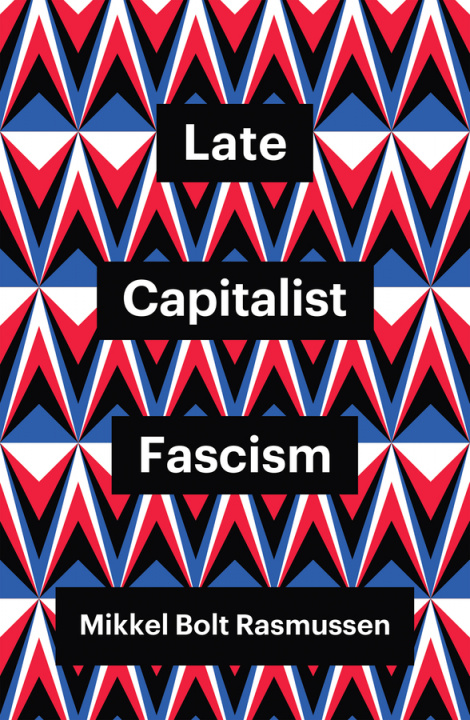 Kniha Late Capitalist Fascism Mikkel Bolt Rasmussen