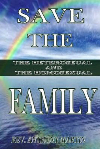 Kniha Save The Family The Heterosexual And The Homosexual Anthony Martin