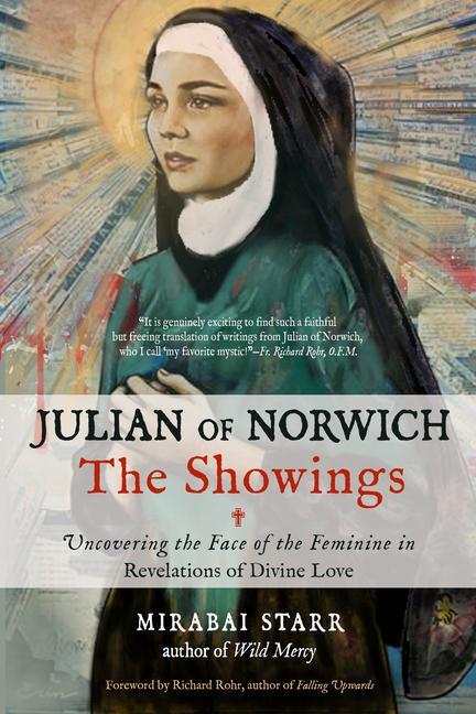 Książka Julian of Norwich: The Showings: Uncovering the Face of the Feminine in Revelations of Divine Love Sister Joan Chittister