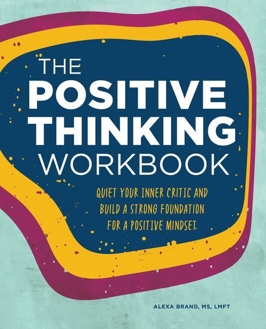 Book The Positive Thinking Workbook: Quiet Your Inner Critic and Build a Strong Foundation for a Positive Mindset 