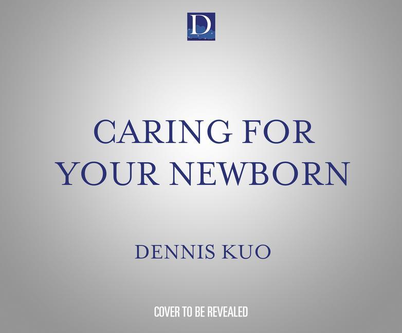 Digital Caring for Your Newborn: Secrets from an Expert Pediatrician Dennis Kuo