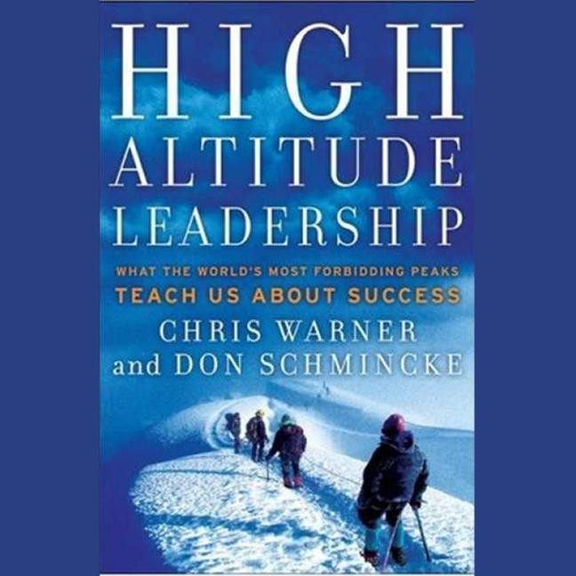 Hanganyagok High Altitude Leadership: What the World's Most Forbidding Peaks Teach Us about Success Chris Warner