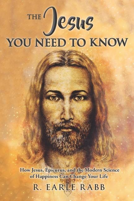 Carte The Jesus You Need To Know: How Jesus, Epicurus, and the Modern Science of Happiness Can Change Your Life 
