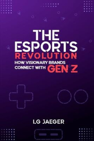 Kniha eSports REVOLUTION - How Visionary Brands Connect with Gen Z 