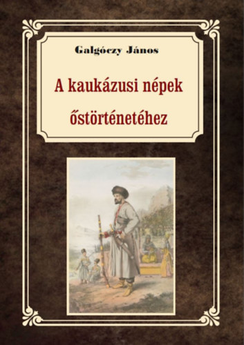 Βιβλίο A kaukázusi népek őstörténetéhez Galgóczy János