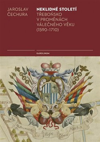 Kniha Neklidné století - Třeboňsko v proměnách válečného věku (1590-1710) Jaroslav Čechura