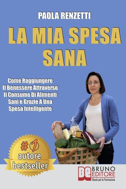 Könyv La Mia Spesa Sana: Come Raggiungere Il Benessere Attraverso Il Consumo Di Alimenti Sani e Grazie a Una Spesa Intelligente 