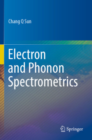 Knjiga Electron and Phonon Spectrometrics Chang Q. Sun
