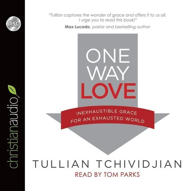 Digital One Way Love: Inexhaustible Grace for an Exhausted World Tom Parks