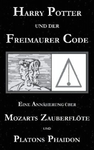 Kniha Harry Potter und der Freimaurer-Code. Eine Annaherung uber Mozarts Zauberfloete und Platons Phaidon 