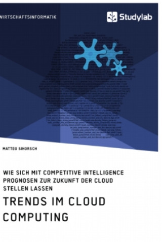 Kniha Trends im Cloud Computing. Wie sich mit Competitive Intelligence Prognosen zur Zukunft der Cloud stellen lassen 