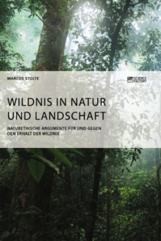 Könyv Wildnis in Natur und Landschaft. Naturethische Argumente fur und gegen den Erhalt der Wildnis 