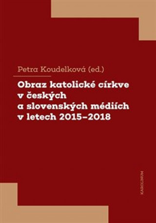 Kniha Obraz katolické církve v českých a slovenských médiích v letech 2015-2018 Petra Koudelková