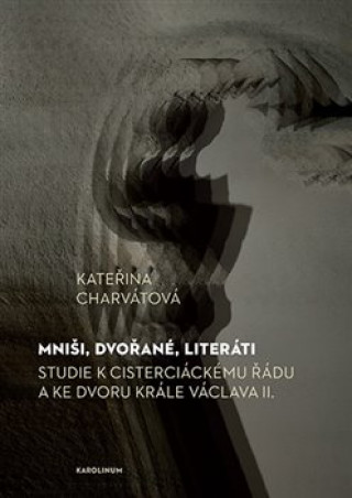 Könyv Mniši, dvořané, literáti Kateřina Charvátová