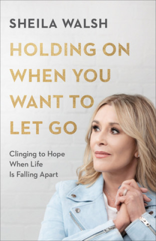 Knjiga Holding On When You Want to Let Go - Clinging to Hope When Life Is Falling Apart WALSH  SHEILA