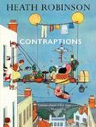 Knjiga Contraptions: a timely new edition by a legend of inventive illustrations and cartoon wizardry William Heath Robinson