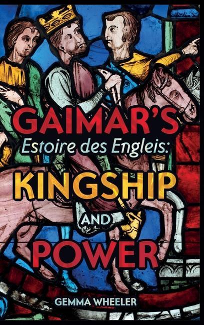 Kniha Gaimar's Estoire des Engleis: Kingship and Power Gemma Wheeler