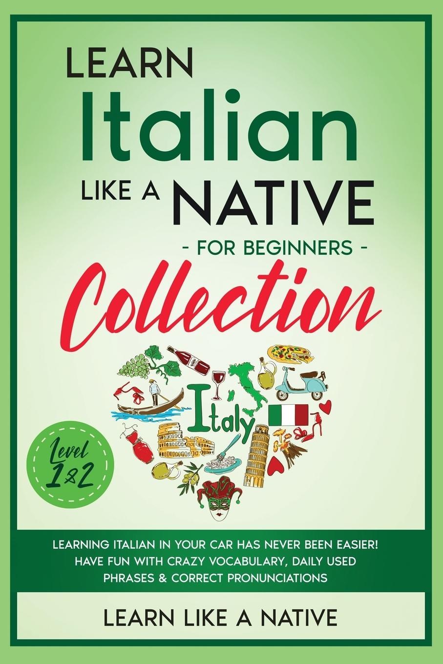 Kniha Learn Italian Like a Native for Beginners Collection - Level 1 & 2 LEARN LIKE A NATIVE