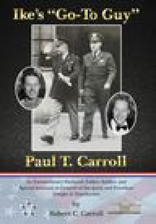 Knjiga Ike's "Go-To Guy," Paul T. Carroll Carroll Robert C. Carroll