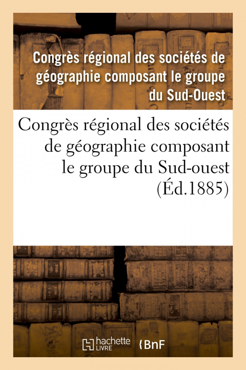 Kniha Congres Regional Des Societes de Geographie Composant Le Groupe Du Sud-Ouest 