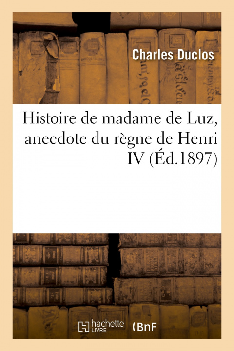 Buch Histoire de Madame de Luz, Anecdote Du Regne de Henri IV Charles Duclos