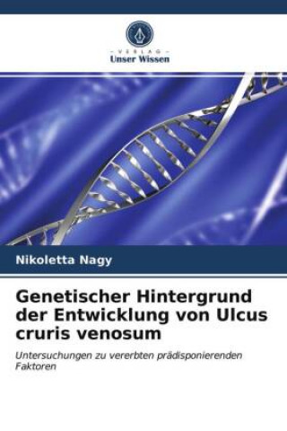 Knjiga Genetischer Hintergrund der Entwicklung von Ulcus cruris venosum Nagy Nikoletta Nagy