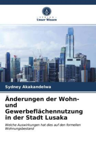 Kniha AEnderungen der Wohn- und Gewerbeflachennutzung in der Stadt Lusaka Akakandelwa Sydney Akakandelwa